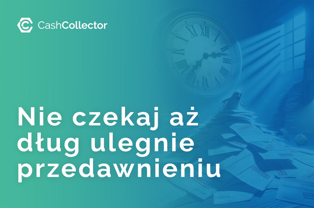 Przedawnienie długów. Dlaczego szybka windykacja ma sens